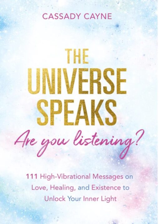 The Universe Speaks, Are You Listening? - Cassady Cayne