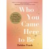 Who You Came Here to Be - Debbie Frank